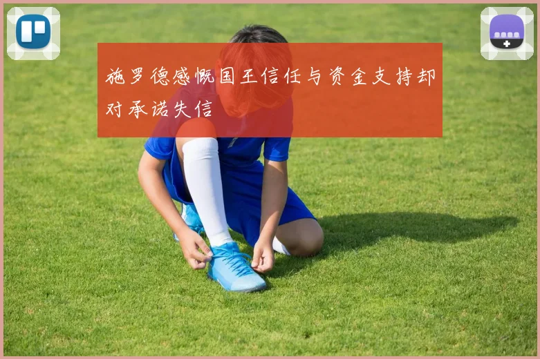 施罗德感慨国王信任与资金支持却对承诺失信